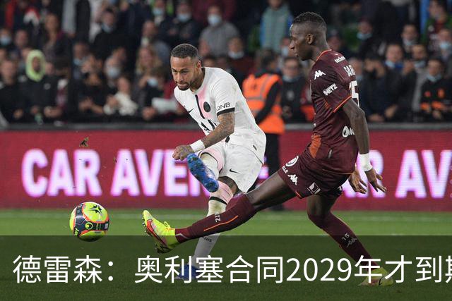 德雷森：奥利塞合同2029年才到期；在薪资控制上英超比我们做得好