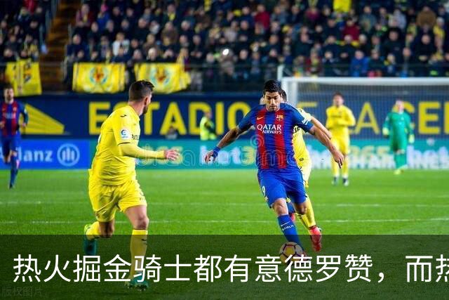 热火掘金骑士都有意德罗赞，而热火的首要目标还是克莱？